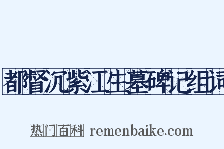 都督沉紫江生墓碑记组词是什么意思的图片